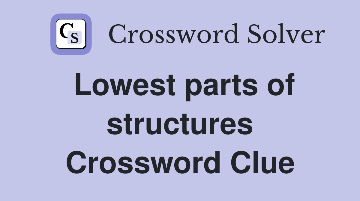 Lowest parts of structures Crossword Clue