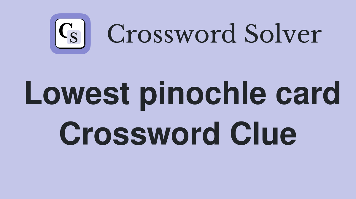 Lowest pinochle card Crossword Clue
