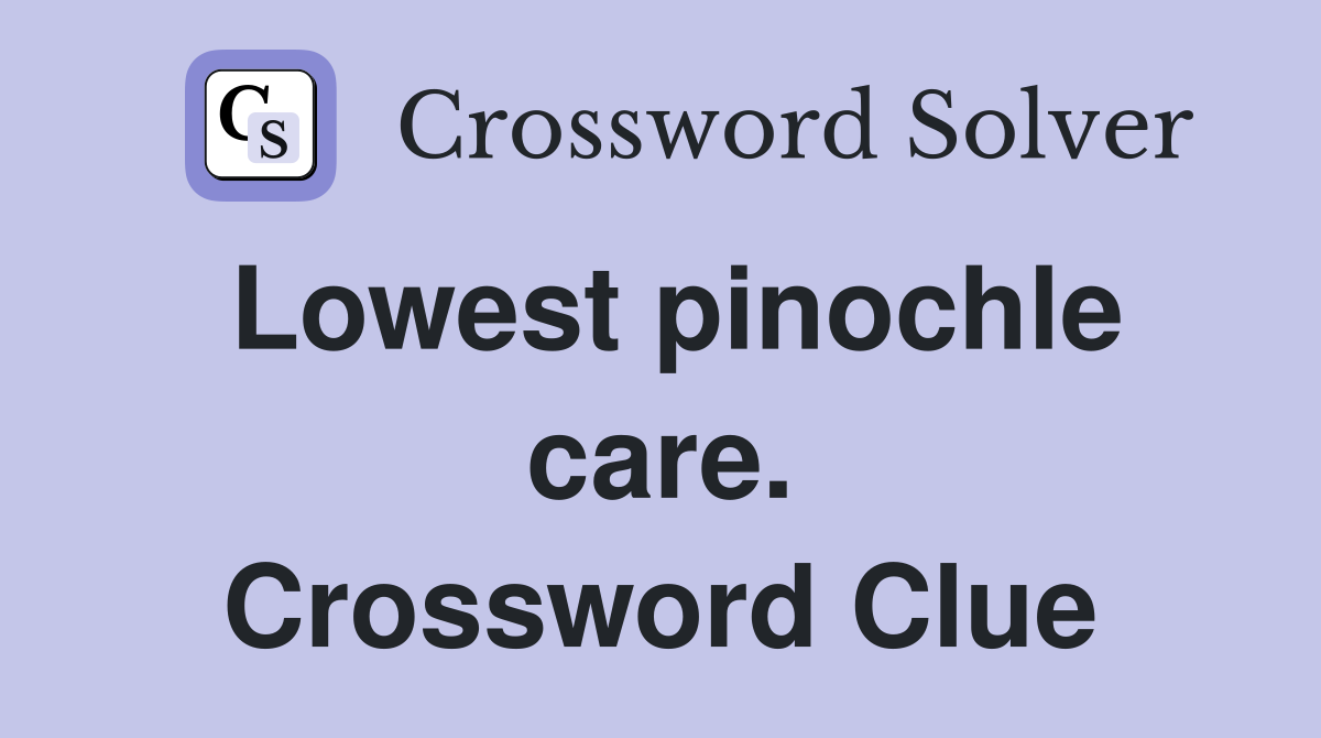 Lowest pinochle care. Crossword Clue