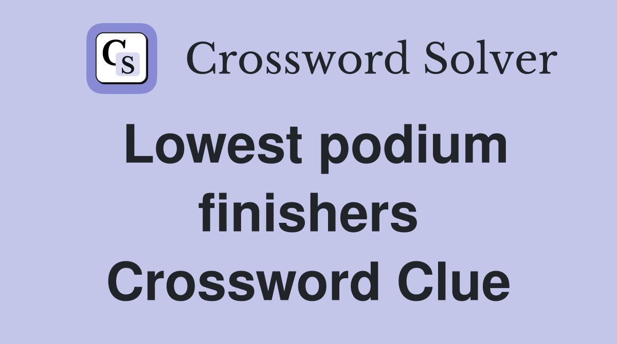 Lowest podium finishers Crossword Clue