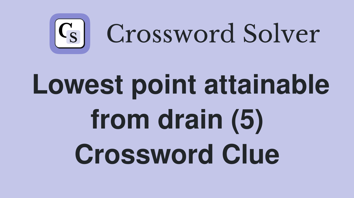 Lowest point attainable from drain (5) Crossword Clue