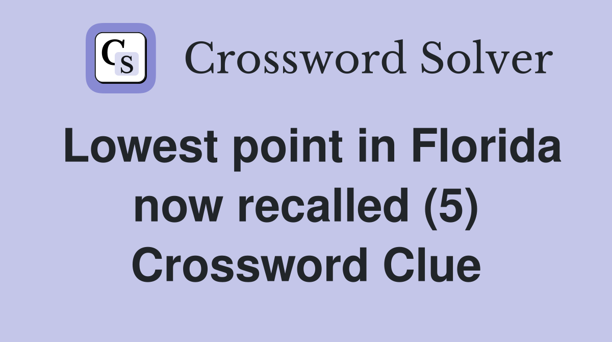 Lowest point in Florida now recalled (5) Crossword Clue