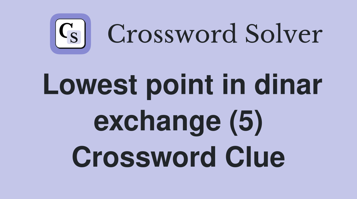 Lowest point in dinar exchange (5) Crossword Clue