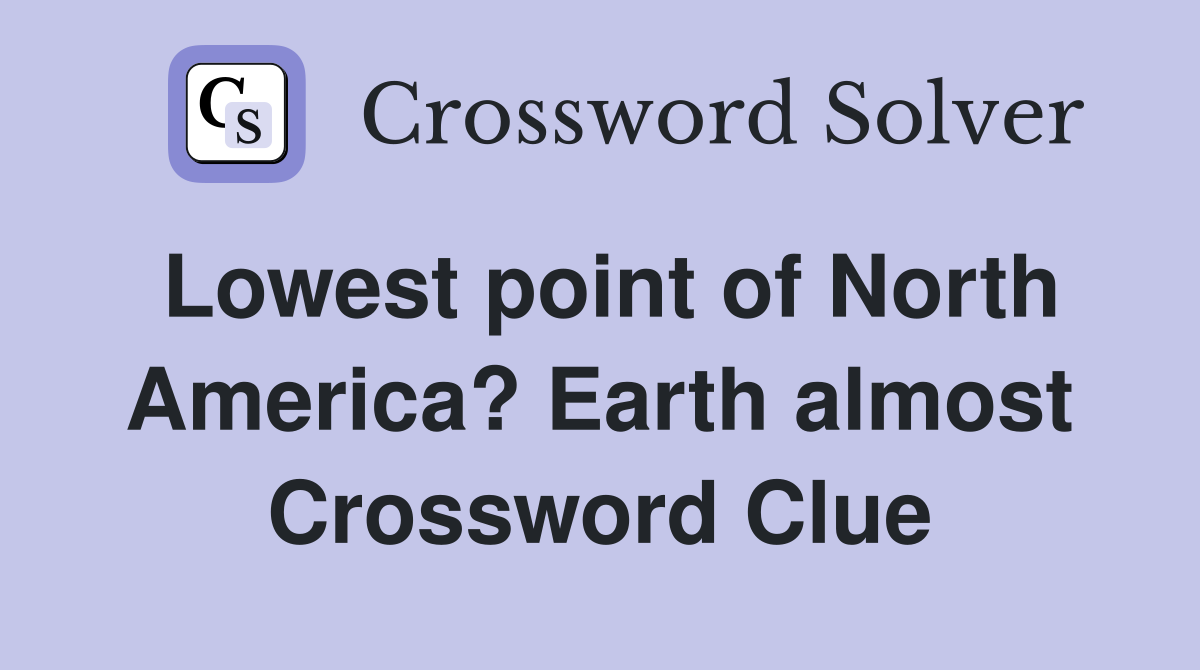 Lowest point of North America? Earth almost Crossword Clue
