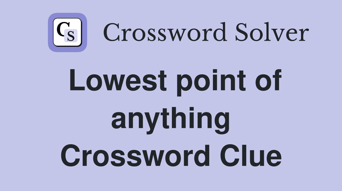 Lowest point of anything Crossword Clue