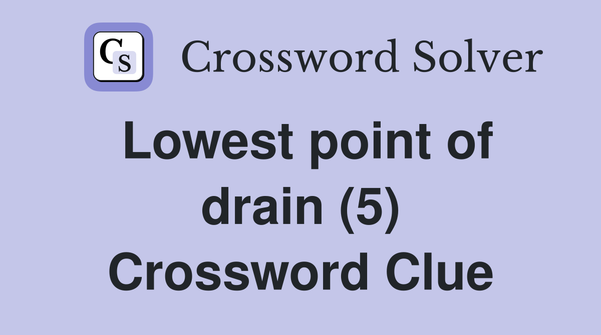 Lowest point of drain (5) Crossword Clue