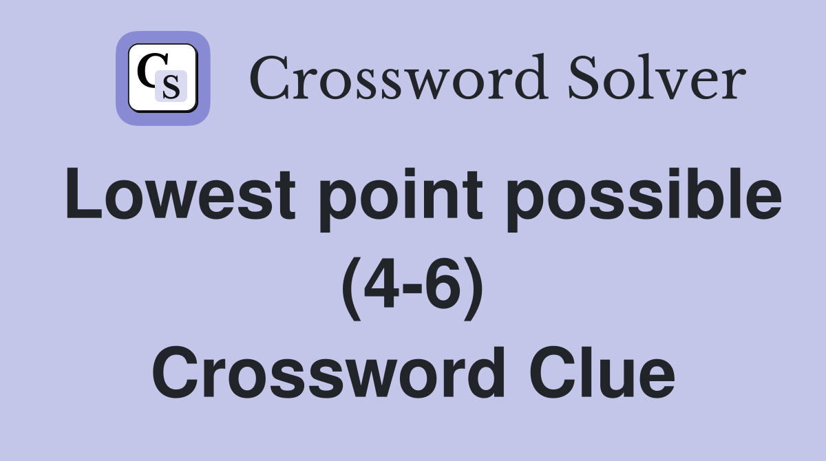 Lowest point possible (4-6) Crossword Clue
