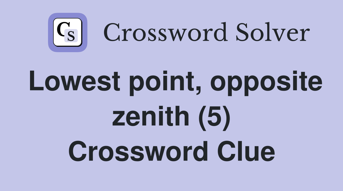 Lowest point, opposite zenith (5) Crossword Clue