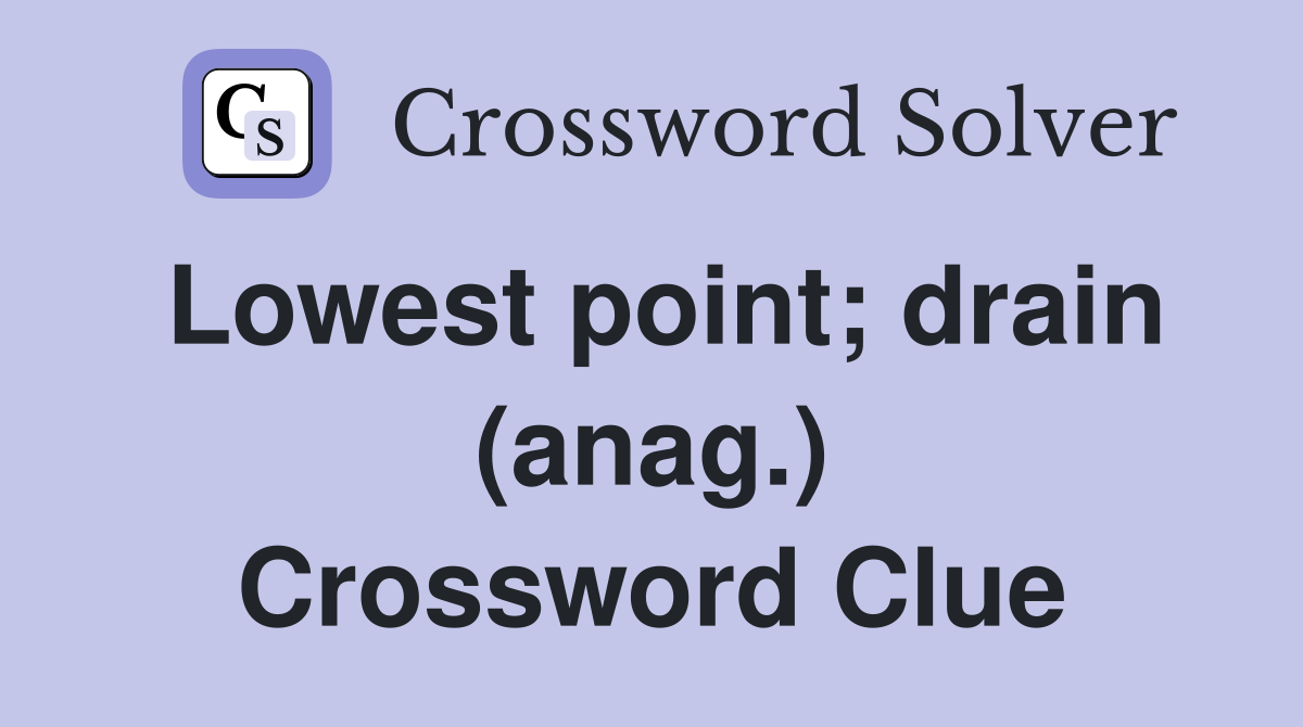 Lowest point; drain (anag.) Crossword Clue