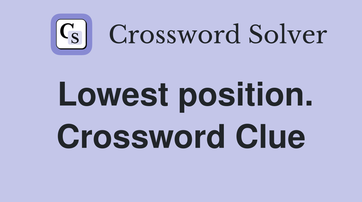 Lowest position. Crossword Clue