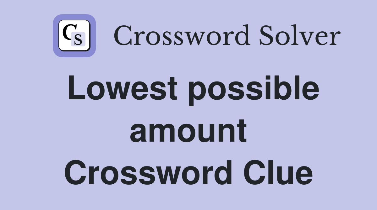 Lowest possible amount Crossword Clue Answers Crossword Solver
