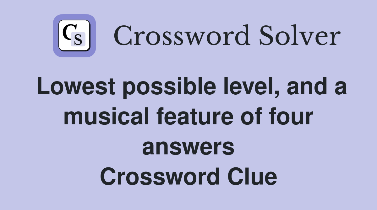 Lowest possible level, and a musical feature of four answers Crossword Clue