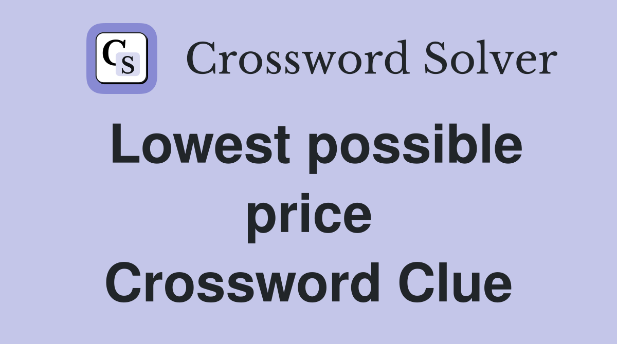 Lowest possible price Crossword Clue