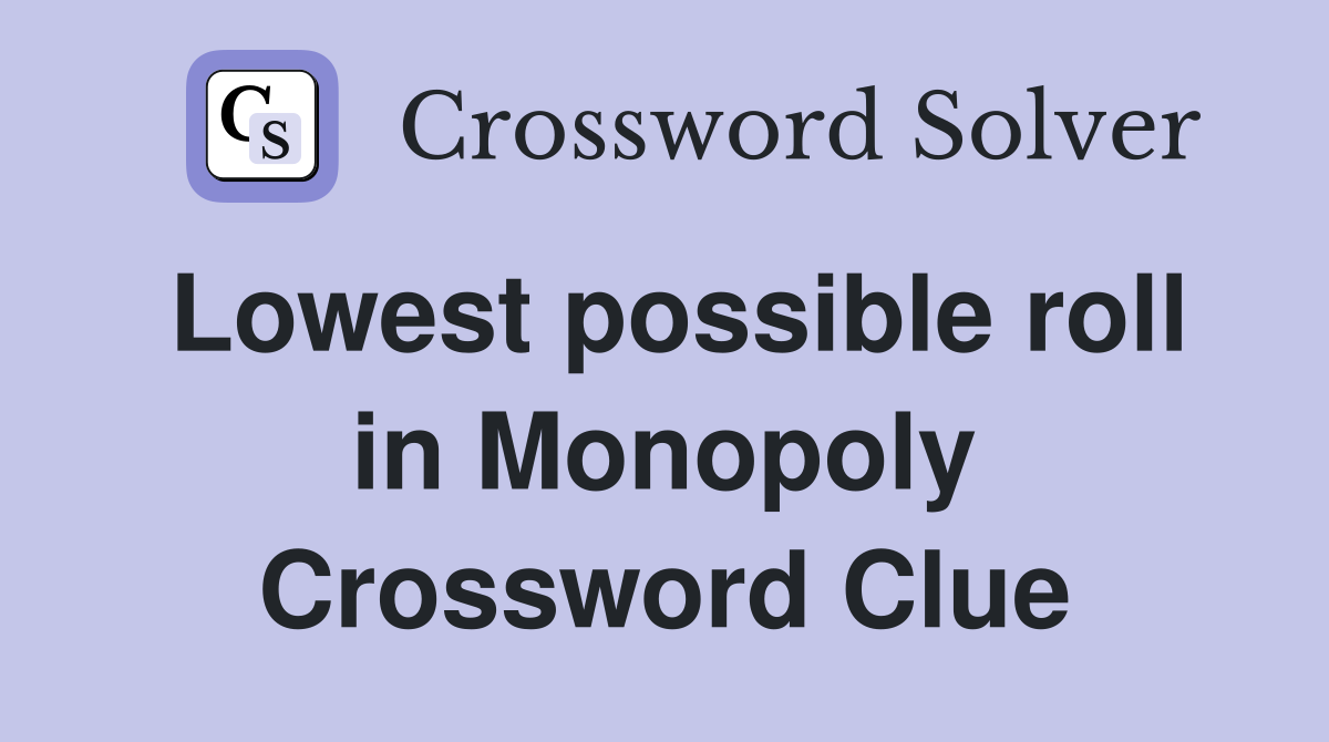 Lowest possible roll in Monopoly Crossword Clue