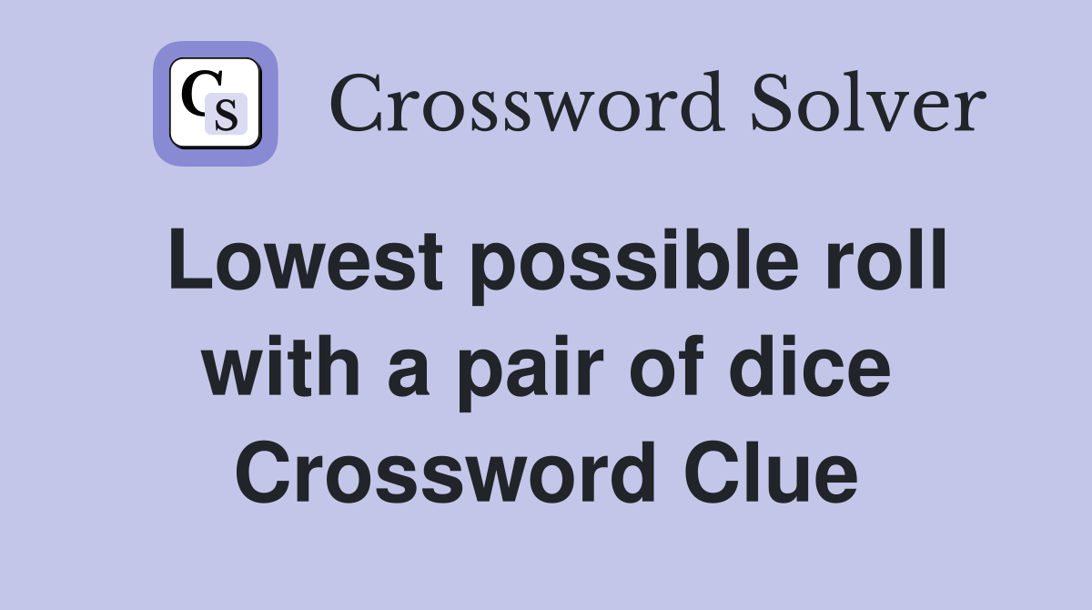 Lowest possible roll with a pair of dice Crossword Clue