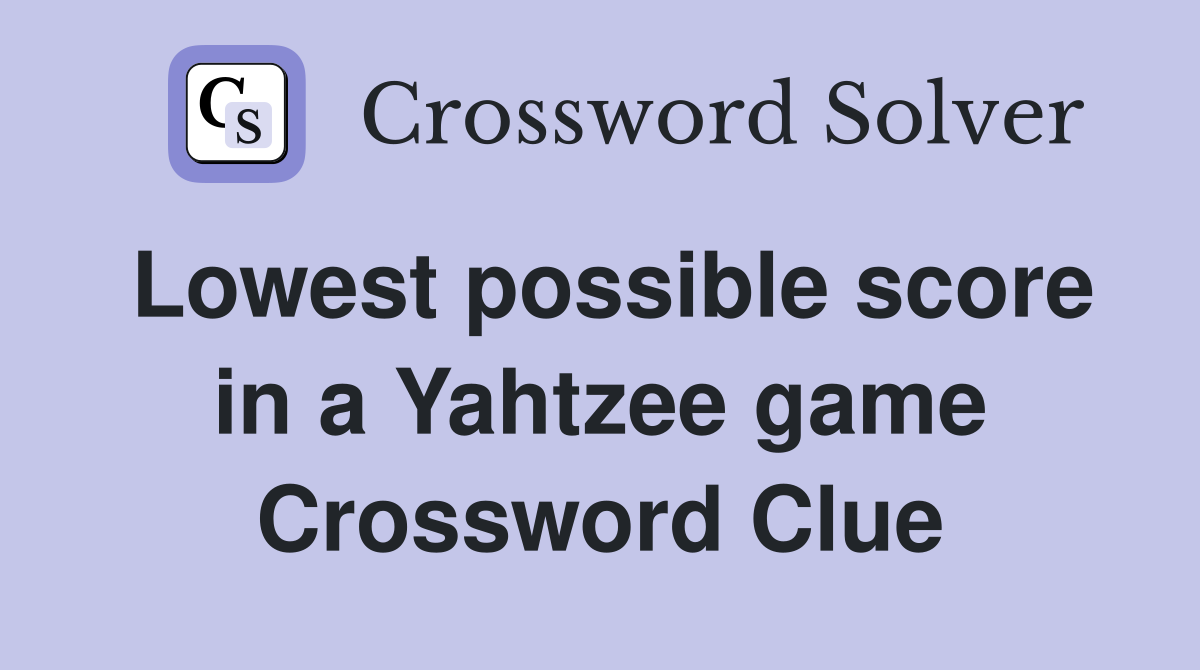 Lowest possible score in a Yahtzee game Crossword Clue