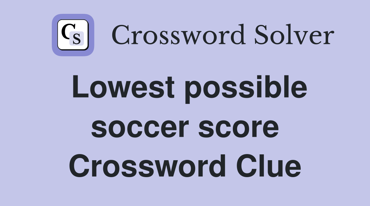 Lowest possible soccer score Crossword Clue