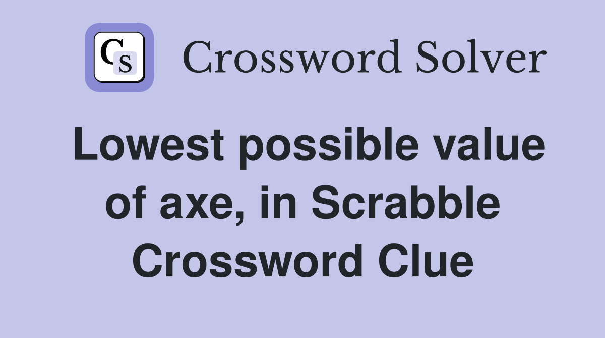 Lowest possible value of axe, in Scrabble Crossword Clue
