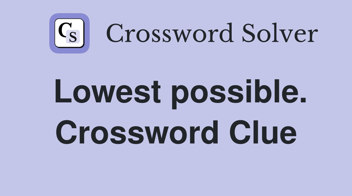 Lowest possible. Crossword Clue