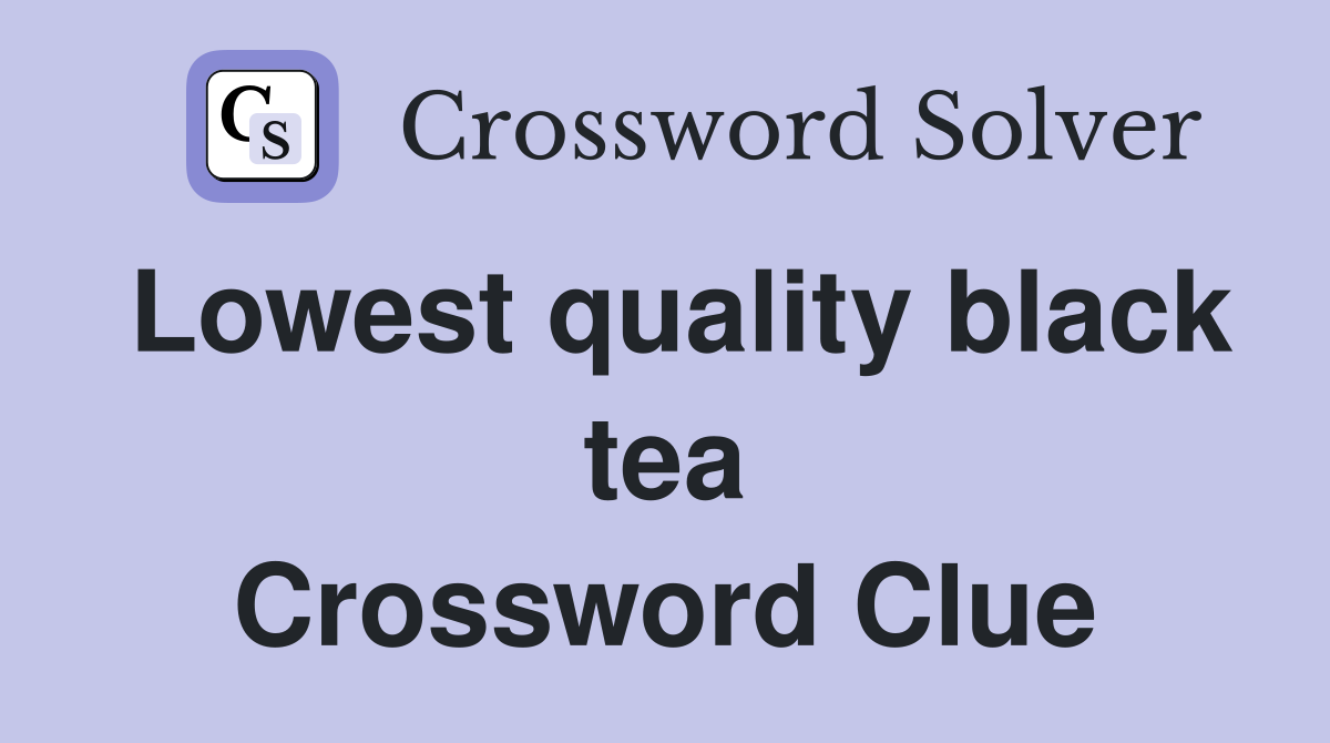Lowest quality black tea Crossword Clue