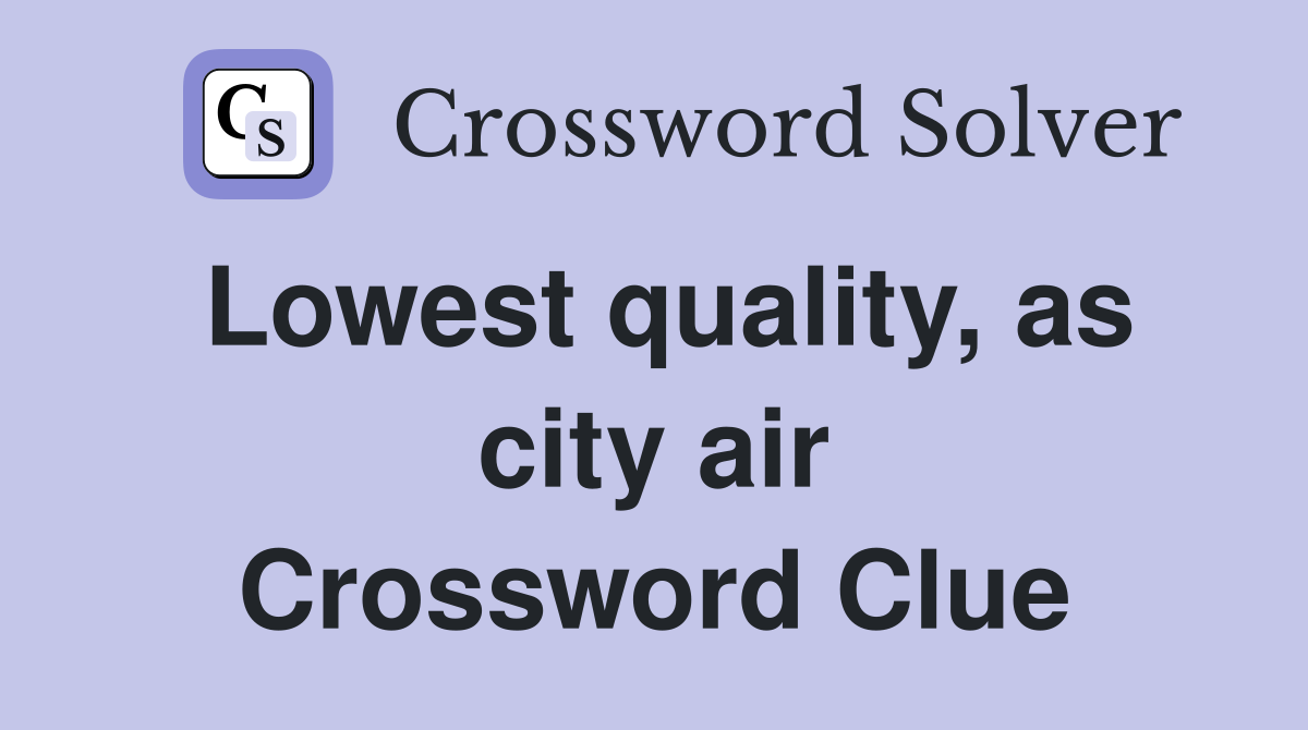 Lowest quality, as city air Crossword Clue