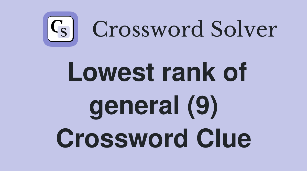Lowest rank of general (9) Crossword Clue