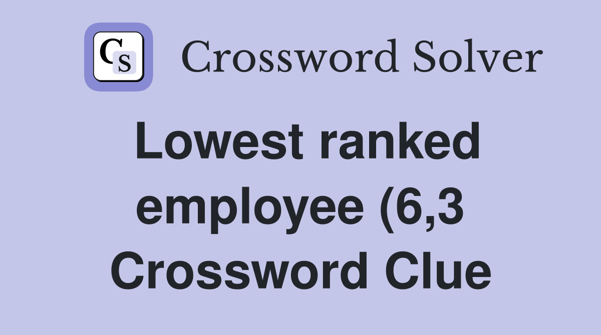 Lowest ranked employee (6 3) Crossword Clue Answers Crossword Solver Lowest ranked employee (6 3) Crossword Clue Answers Crossword Solver