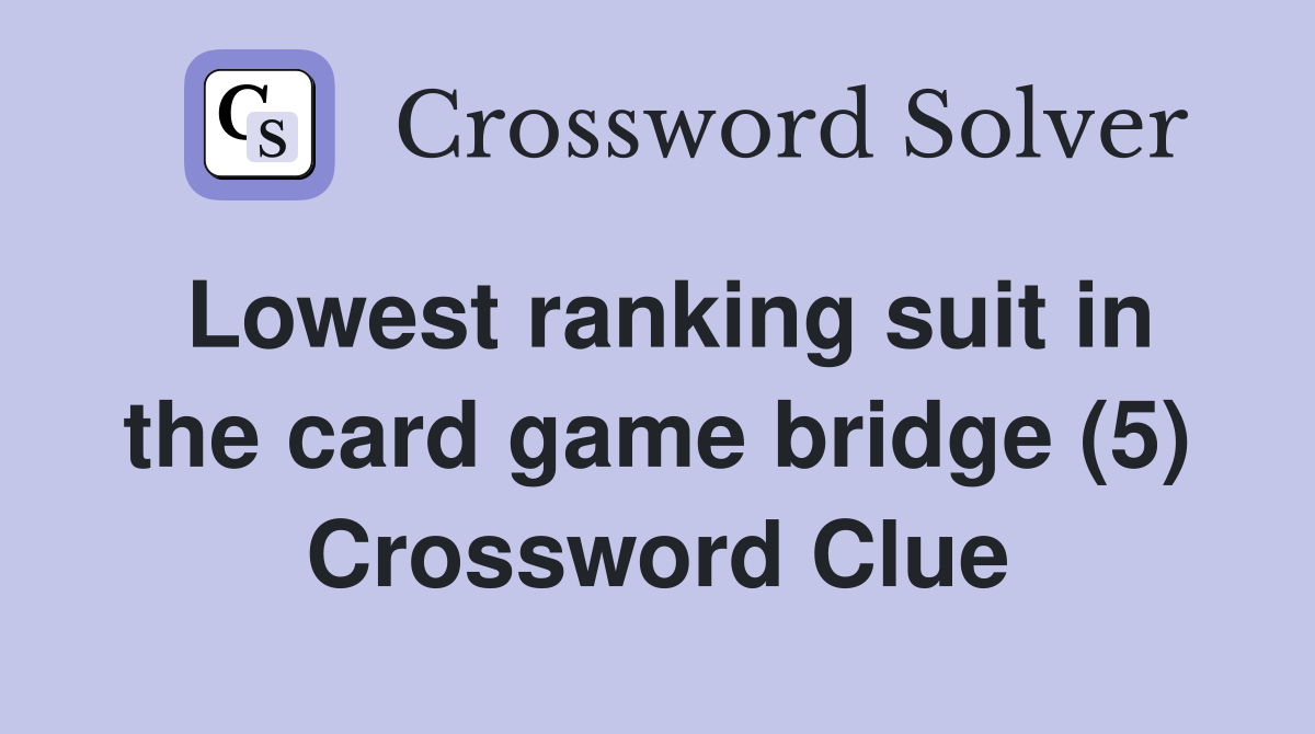 Lowest ranking suit in the card game bridge (5) Crossword Clue