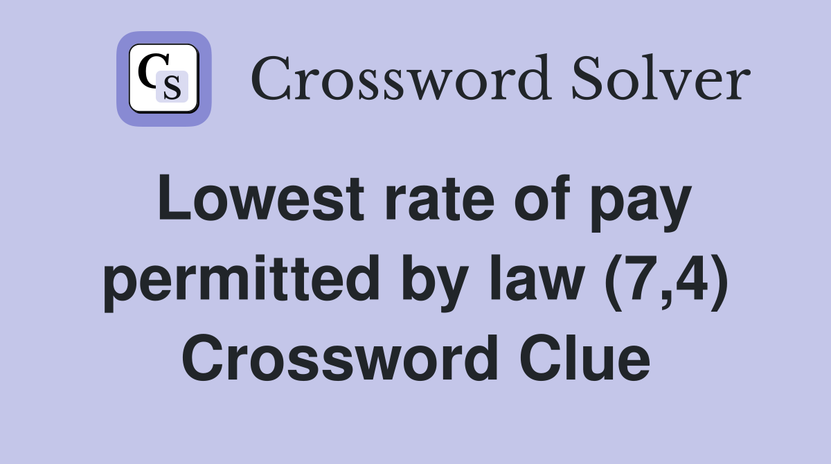 Lowest rate of pay permitted by law (7,4) Crossword Clue