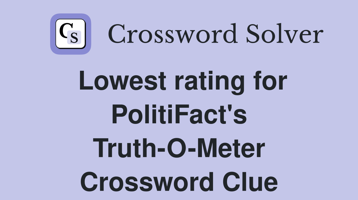 Lowest rating for PolitiFact's Truth-O-Meter Crossword Clue