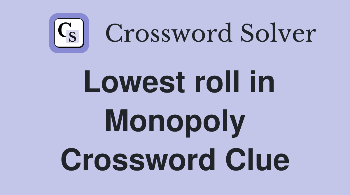 Lowest roll in Monopoly Crossword Clue