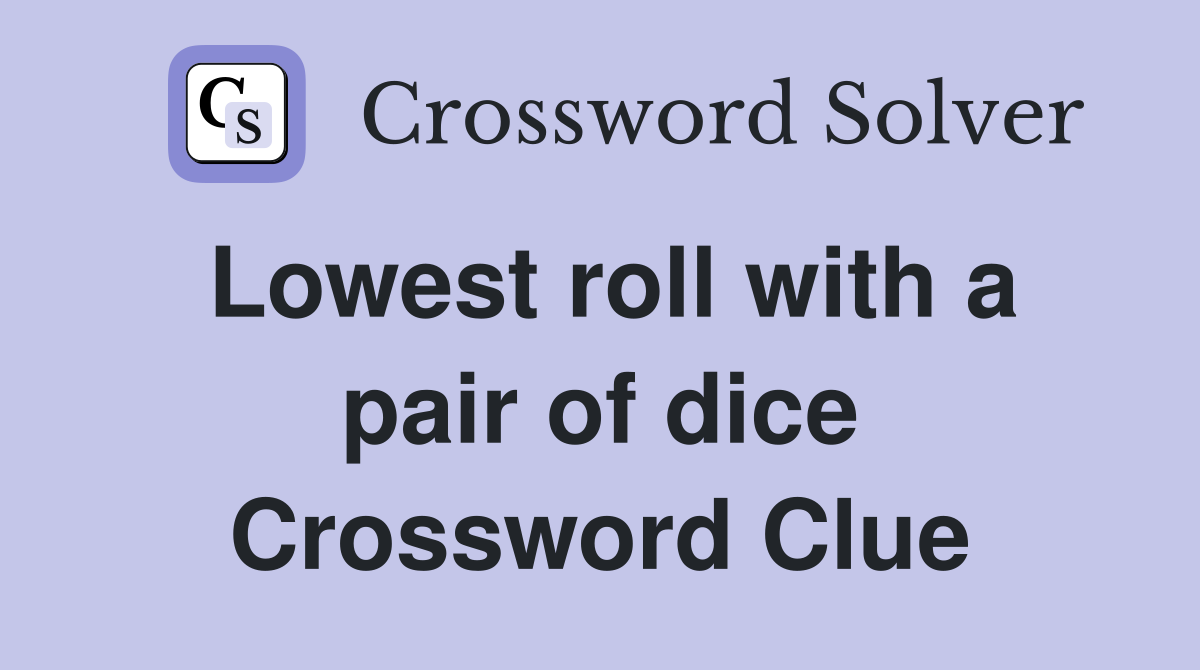 Lowest roll with a pair of dice Crossword Clue