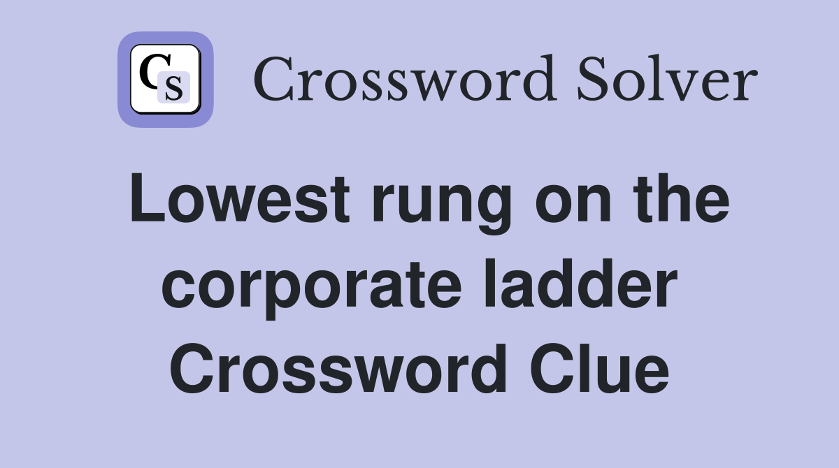 Lowest rung on the corporate ladder Crossword Clue