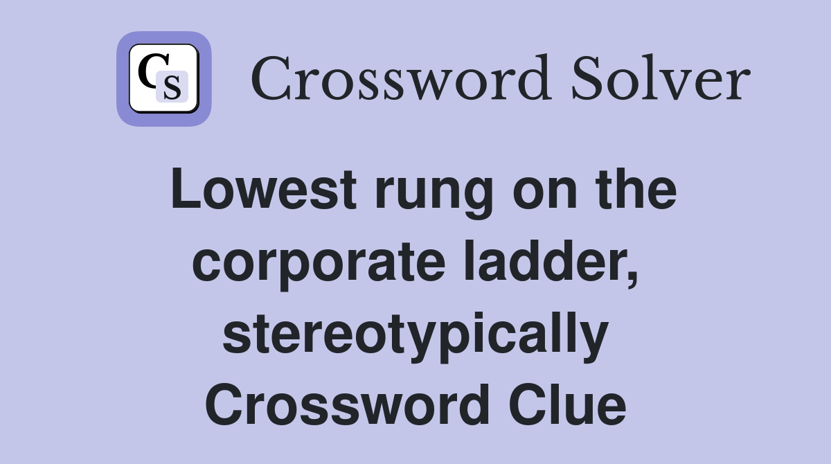 Lowest rung on the corporate ladder, stereotypically Crossword Clue