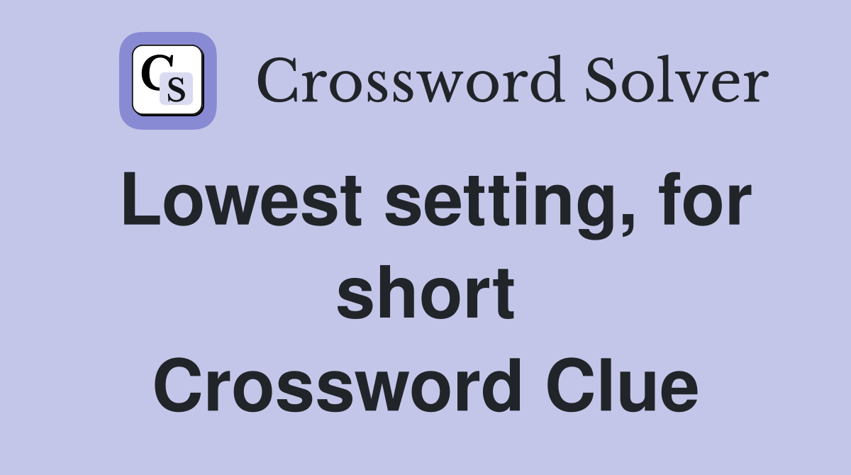 Lowest setting, for short Crossword Clue