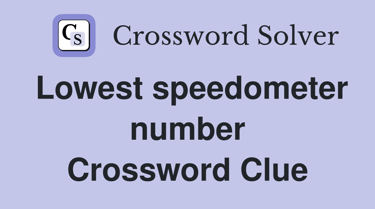 Lowest speedometer number Crossword Clue
