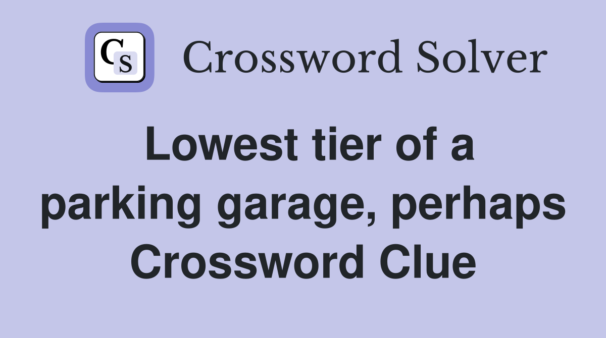 Lowest tier of a parking garage, perhaps Crossword Clue
