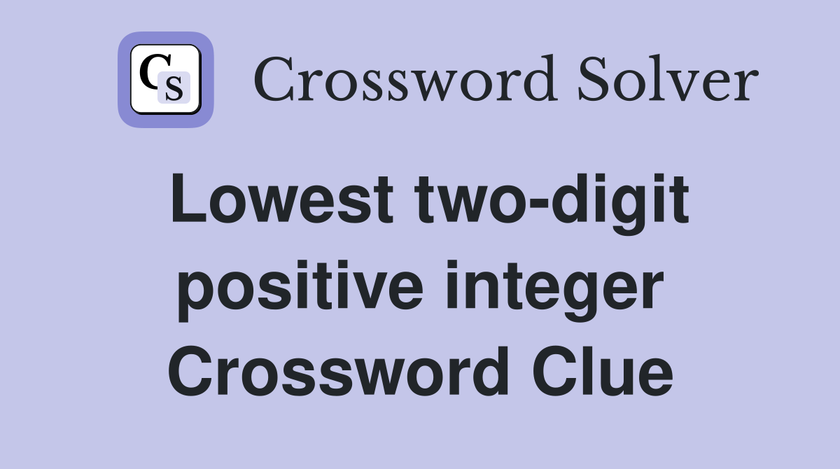 Lowest two-digit positive integer Crossword Clue