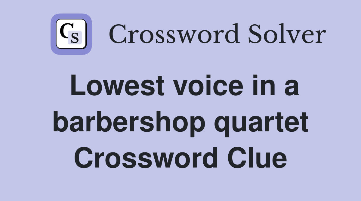 Lowest voice in a barbershop quartet Crossword Clue