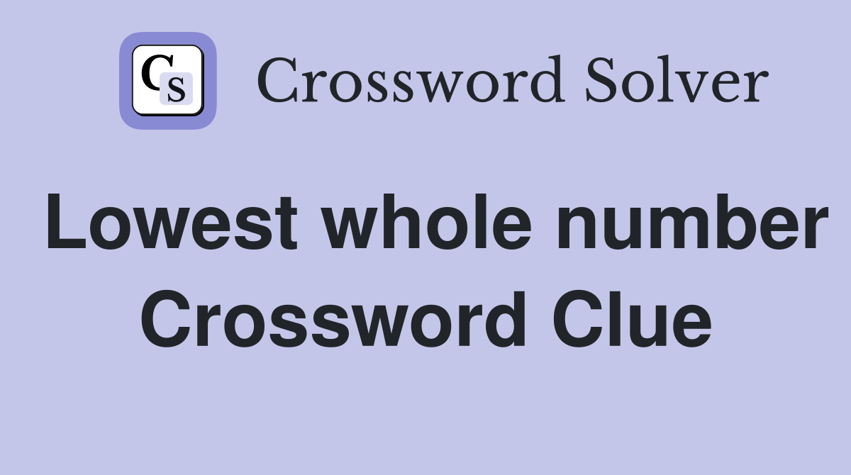 Lowest whole number Crossword Clue