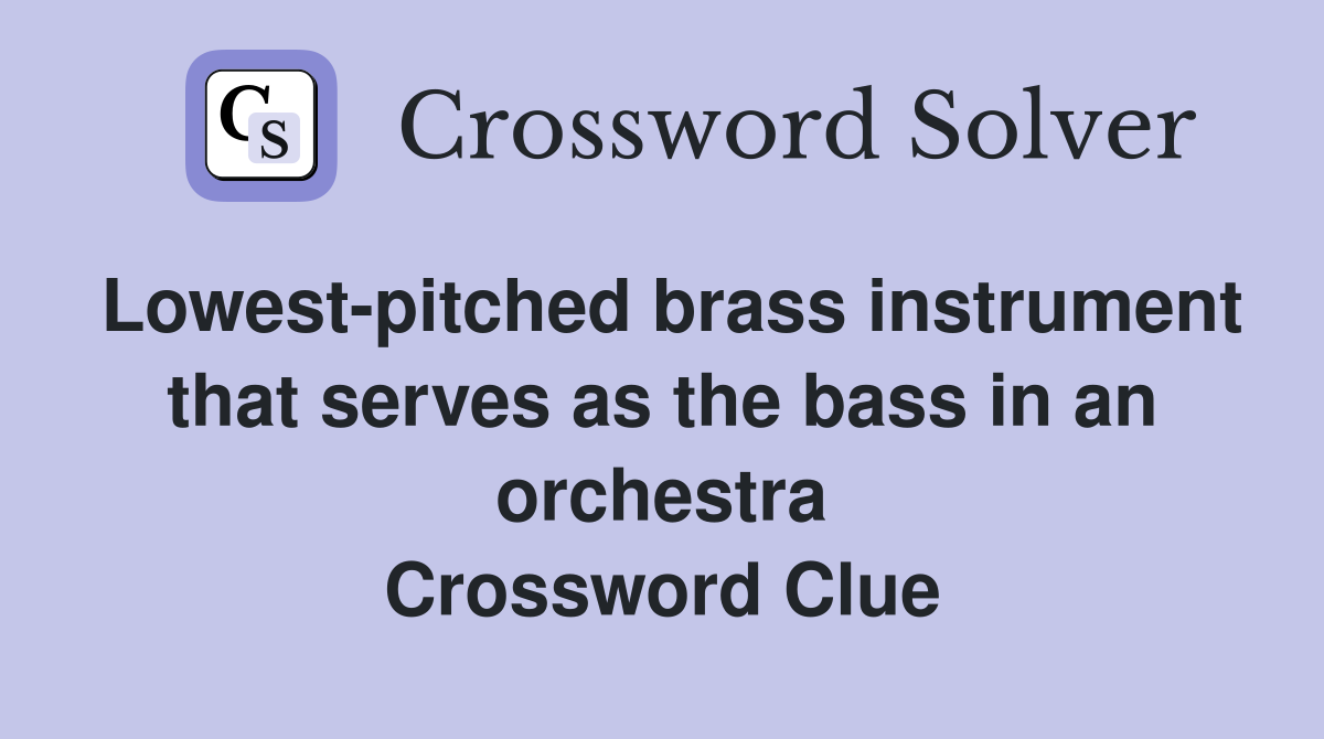 Lowest-pitched brass instrument that serves as the bass in an orchestra Crossword Clue