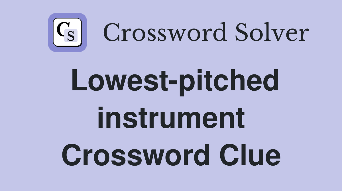 Lowest-pitched instrument Crossword Clue