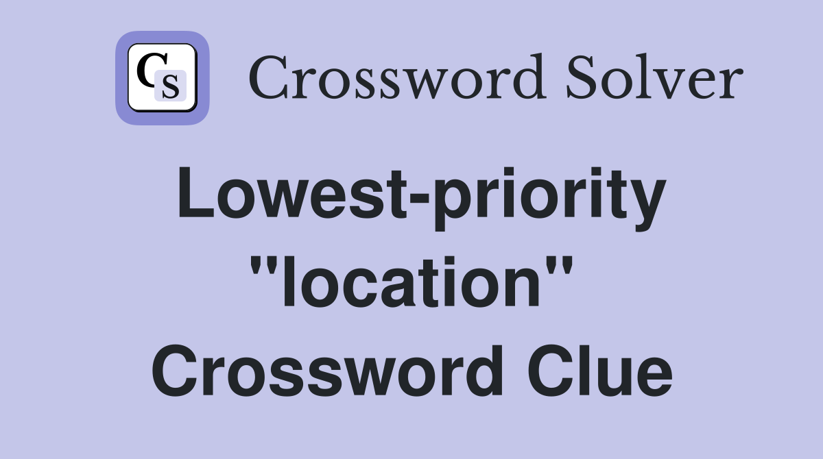 Lowest-priority "location" Crossword Clue