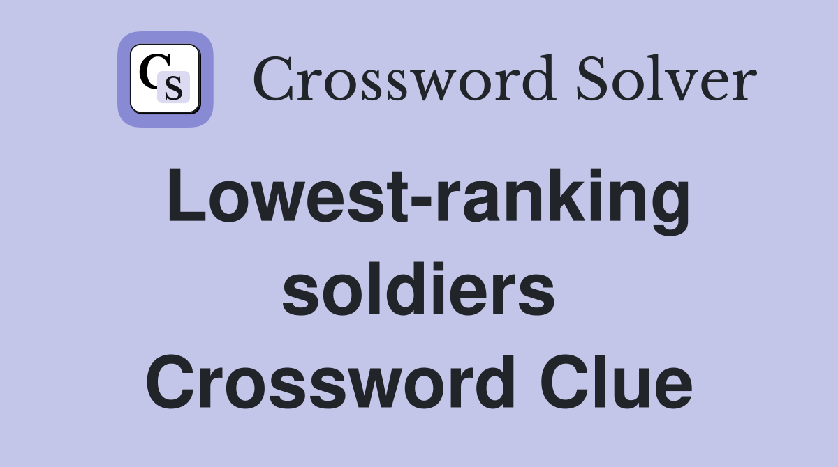 Lowest-ranking soldiers Crossword Clue