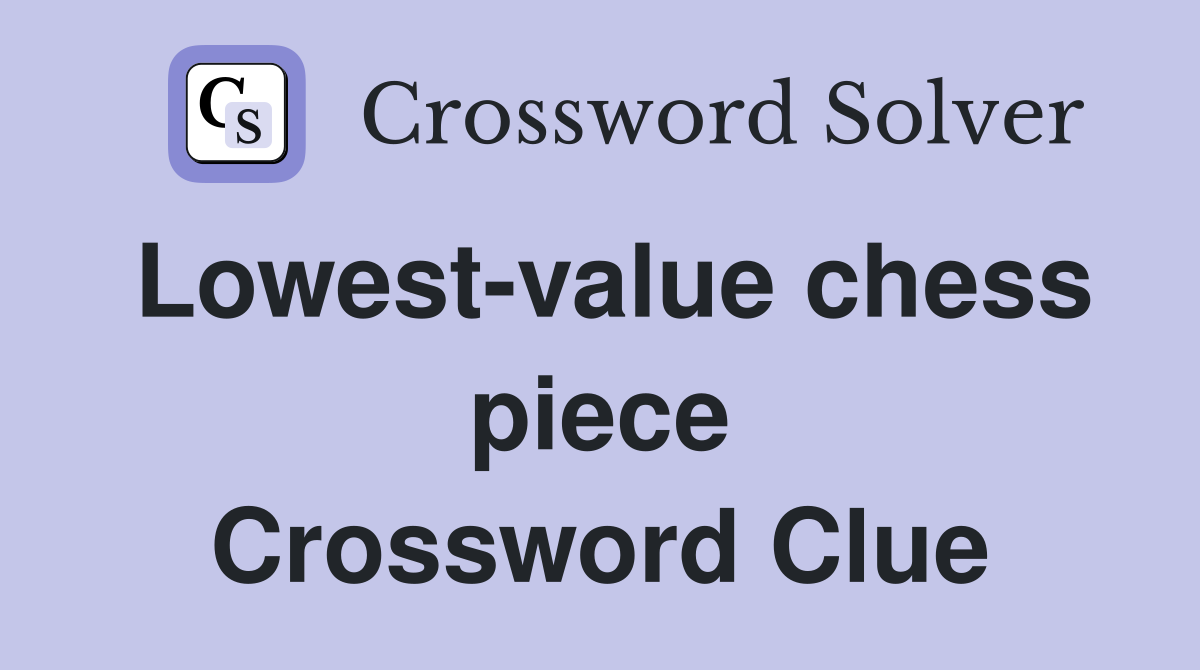 Lowest-value chess piece Crossword Clue