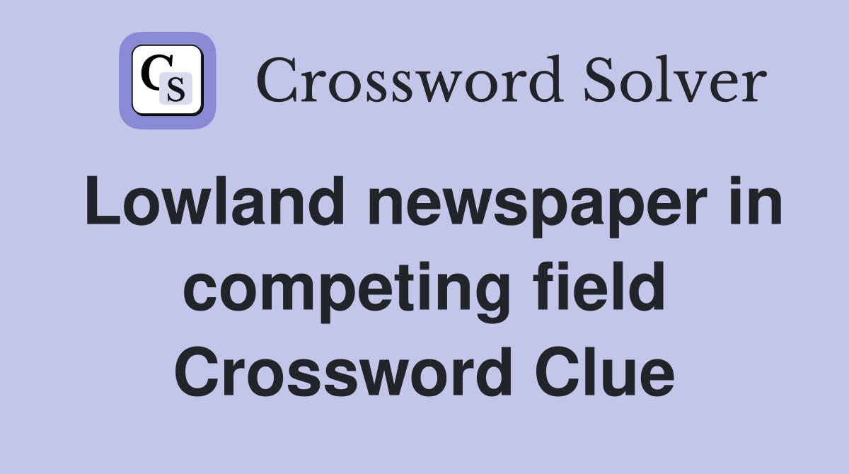 Lowland newspaper in competing field Crossword Clue