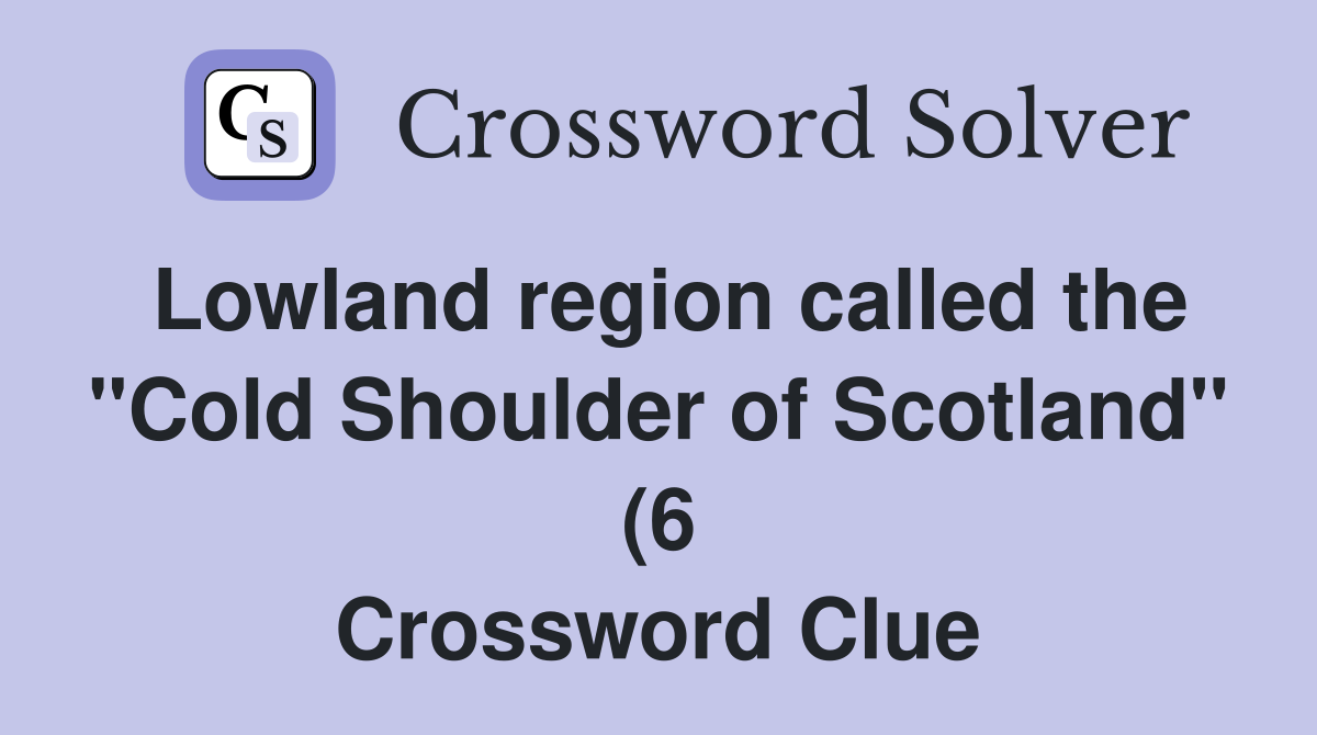 Lowland region called the quot Cold Shoulder of Scotland quot (6) Crossword Lowland region called the quot Cold Shoulder of Scotland quot (6) Crossword