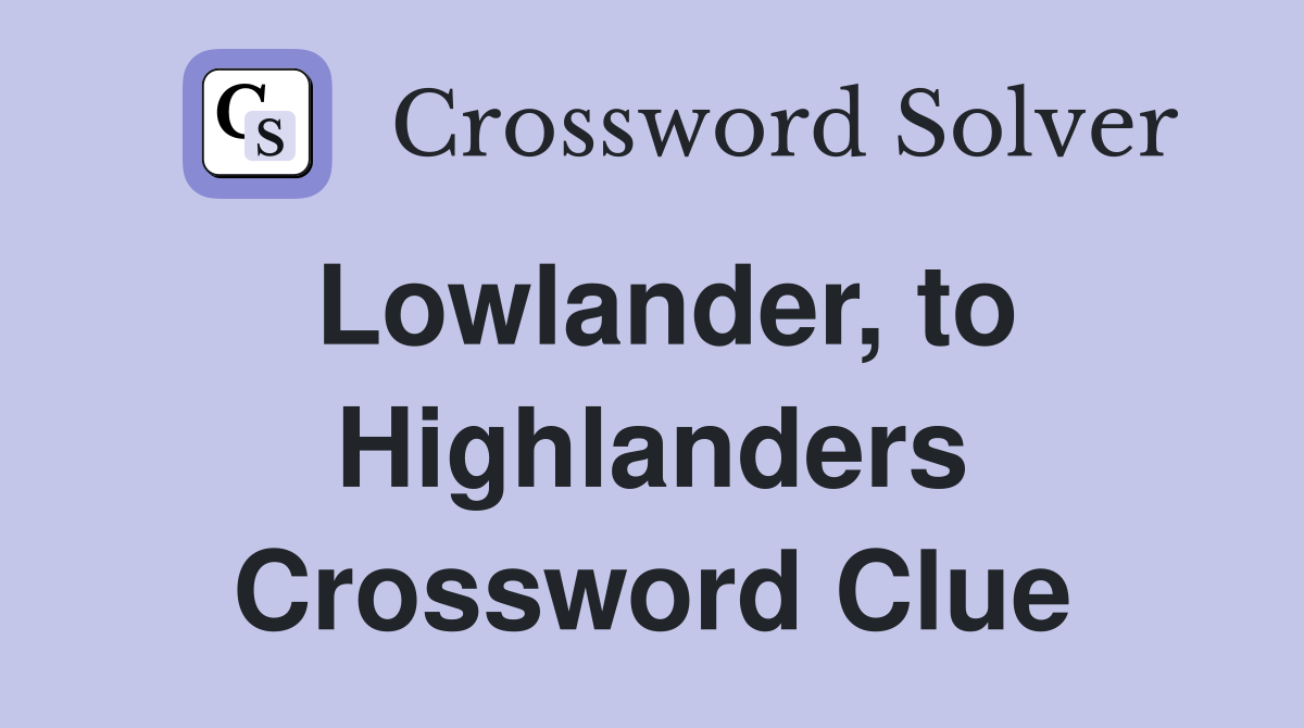 Lowlander, to Highlanders Crossword Clue