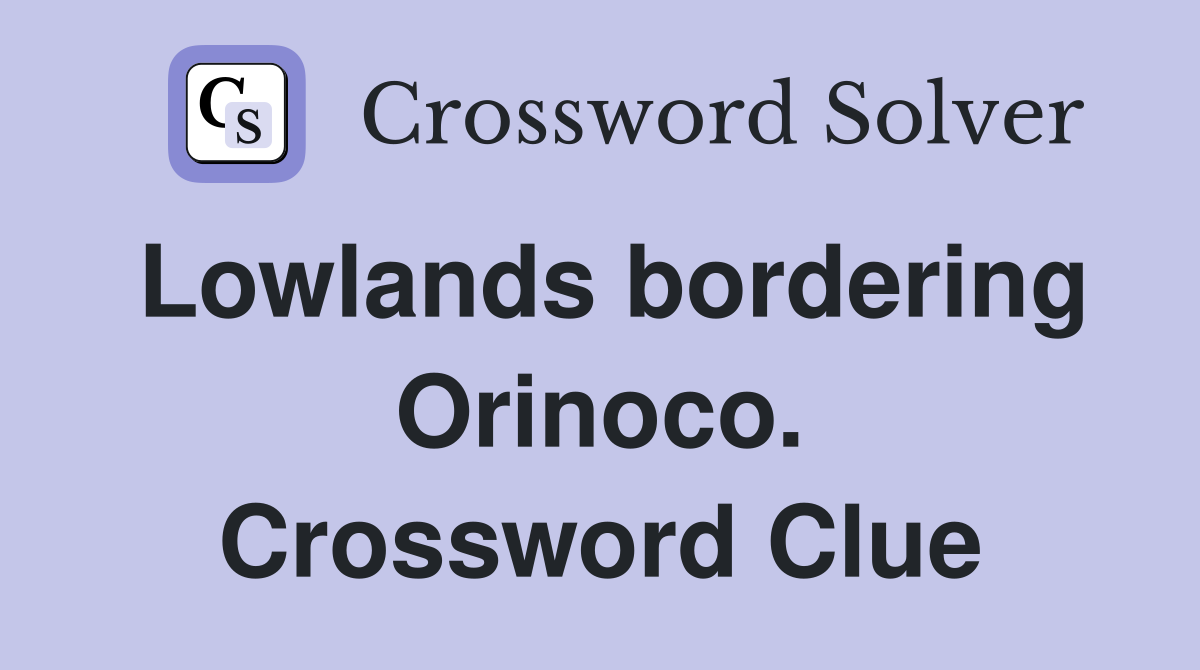 Lowlands bordering Orinoco. Crossword Clue