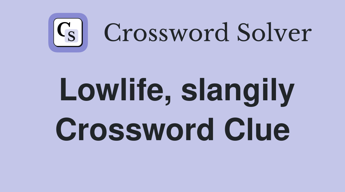 Lowlife, slangily Crossword Clue